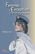 Couverture du livre « Femmes d'exception en Midi-Pyrénées » de Philippine Arnal aux éditions Papillon Rouge