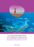 Couverture du livre « La maturité féminine ; un archipel à découvrir » de Clarisse Gardet aux éditions Editions Graphelia