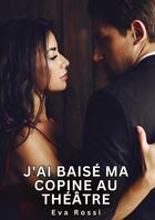 Couverture du livre « J'ai baisé ma copine au théâtre : Histoires Érotiques Tabou pour Adultes » de Rossi Eva aux éditions Tredition