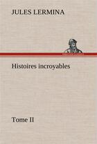 Couverture du livre « Histoires incroyables, tome ii » de Jules Lermina aux éditions Tredition