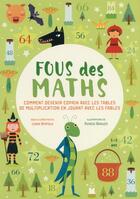 Couverture du livre « Fous de maths : comment devenir copain avec les tables de multiplication en jouant avec les fables » de Agnese Baruzzi et Linda Bertola aux éditions White Star Kids
