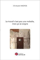 Couverture du livre « Le travail n'est pas une maladie, mais ça se soigne » de Christophe Nagyos aux éditions Chapitre.com
