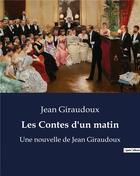 Couverture du livre « Les Contes d'un matin : Une nouvelle de Jean Giraudoux » de Jean Giraudoux aux éditions Culturea