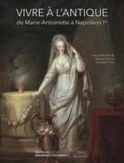 Couverture du livre « Vivre à l'antique ; de Marie-Antoinette à Napoléon Ier » de Renaud Serrette et Gabriel Wick aux éditions Monelle Hayot