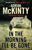 Couverture du livre « In the Morning I'll be Gone » de Adrian Mckinty aux éditions Profile Digital