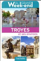 Couverture du livre « Un grand week-end : à Troyes » de Collectif Hachette aux éditions Hachette Tourisme