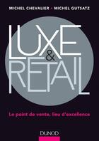 Couverture du livre « Luxe & retail ; le point de vente, lieu d'excellence » de Michel Gutstatz et Michel Chevalier aux éditions Dunod