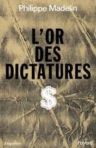 Couverture du livre « L'Or des dictatures » de Philippe Madelin aux éditions Fayard