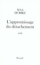 Couverture du livre « L'apprentissage du détachement » de Sylvie Durbec aux éditions Fayard