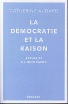 Couverture du livre « La démocratie et la raison ; actualités de John Rawls » de Catherine Audard aux éditions Grasset Et Fasquelle