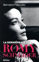 Couverture du livre « La dernière vie de Romy Schneider » de Bernard Pascuito aux éditions Rocher