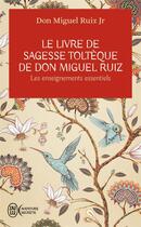Couverture du livre « Le livre de sagesse toltèque de Don Miguel Ruiz ; les enseignements essentiels » de Ruiz Jr Don Miguel aux éditions J'ai Lu