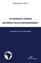 Couverture du livre « Et pourquoi l'Afrique refuserait-elle le développement ! dilemme d'un continent » de Noel Dossou-Yovo aux éditions L'harmattan