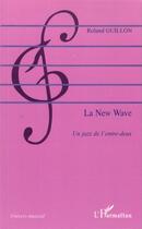 Couverture du livre « La new wave ; un jazz de l'entre deux » de Roland Guillon aux éditions Editions L'harmattan