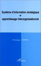 Couverture du livre « Système d'information stratégique et apprentissage interorganisationnel » de Veronique Guilloux aux éditions Editions L'harmattan