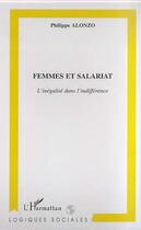 Couverture du livre « FEMMES ET SALARIAT : L'inégalité dans l'indifférence » de Philippe Alonzo aux éditions Editions L'harmattan