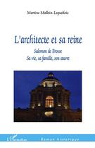 Couverture du livre « L'architecte et sa reine ; Salomon de Brosse ; sa vie, sa famille, son oeuvre » de Martine Mallein aux éditions Editions L'harmattan