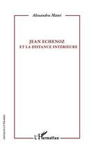 Couverture du livre « Jean Echenoz et la distance intérieure » de Alexandru Matei aux éditions Editions L'harmattan