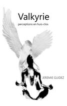Couverture du livre « Valkyrie, perceptions en huis-clos » de Jérémie Guidez aux éditions Books On Demand