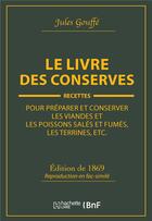 Couverture du livre « Le livre des conserves, ou recettes pour preparer et conserver les viandes » de Jules Gouffe aux éditions Hachette Bnf