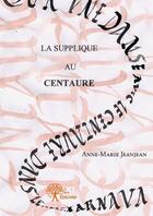 Couverture du livre « La supplique au centaure » de Anne-Marie Jeanjean aux éditions Edilivre