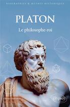 Couverture du livre « Platon : Le philosophe-roi » de Olivier Battistini aux éditions Ellipses