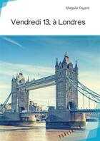 Couverture du livre « Vendredi 13, à Londres » de Magalie Fayant aux éditions Publibook