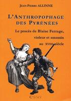 Couverture du livre « L'anthropophage des Pyrénées ; le procès de Blaise Ferrage violeur et assassin au XVIII siècle » de Jean-Pierre Allinne aux éditions Cairn