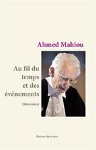 Couverture du livre « Au fil du temps et des événements : Mémoires » de Ahmed Mahiou aux éditions Bouchene