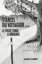 Couverture du livre « Stances du voyageur ; le vieux singe a demandé » de Patrick Larriveau aux éditions Jacques Flament