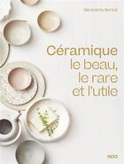 Couverture du livre « Céramique : le beau, le rare et l'utile » de Benedicte Bortoli aux éditions Epa