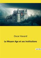 Couverture du livre « Le moyen age et ses institutions » de Havard Oscar aux éditions Culturea