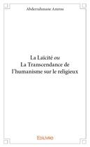 Couverture du livre « La laïcité ou la transcendance de l'humanisme sur le religieux » de Amrou Abderrahmane aux éditions Edilivre