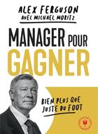 Couverture du livre « Manager pour gagner » de Alex Ferguson et Michael Moritz aux éditions Marabout