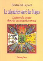 Couverture du livre « Le calendrier sacré des mayas ; lecture du temps dans la cosmovision maya » de Bertrand Lepont aux éditions Dangles