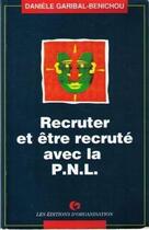 Couverture du livre « Recruter Et Etre Recrute Avec La Pnl » de Garibal-Benichou aux éditions Organisation
