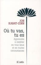 Couverture du livre « Où tu vas, tu es » de Jon Kabat-Zinn aux éditions Lattes