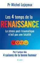 Couverture du livre « Les 4 temps de la renaissance ; le stress post-traumatique n'est pas une fatalité » de Michel Lejoyeux aux éditions Lattes
