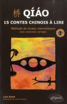 Couverture du livre « Qiao. 15 contes chinois a lire. methode de niveau intermediaire avec exercices corriges et fichiers » de Luo/Auger/Macagno aux éditions Ellipses