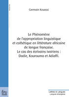 Couverture du livre « Le phénomène de l'appropriation linguistique et esthétique en littérature africaine de langue française ; le cas des écrivains ivoiriens : dadie, kourouma et adiaffi » de Germain Kouassi aux éditions Publibook