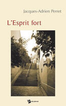 Couverture du livre « L'esprit fort » de Jacques-Adri Perret aux éditions Publibook