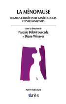 Couverture du livre « La ménopause ; regards croisés entre gynécologues et psychanalystes » de Pascale Belot-Fourcade et Diane Winaver aux éditions Eres