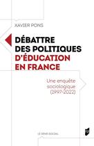 Couverture du livre « Débattre des politiques d'éducation en France : Une enquête sociologique (1997-2022) » de Xavier Pons aux éditions Pu De Rennes