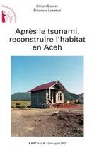 Couverture du livre « Après le tsunami, reconstruire l'habitat en Aceh » de Deprez/Labattut aux éditions Karthala