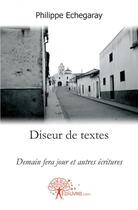 Couverture du livre « Diseur de textes - demain fera jour et autres ecritures » de Echegaray Philippe aux éditions Edilivre