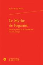 Couverture du livre « Le mythe de Paganini dans la presse et la littérature de son temps » de Marie-Helene Rybicki aux éditions Classiques Garnier