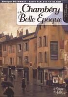 Couverture du livre « Chambéry à la Belle Epoque » de Monique Dejammet et Andre Palluel-Guillard aux éditions La Fontaine De Siloe