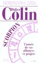 Couverture du livre « Horoscope 2004 ; Scorpion ; L'Annee De Vos Alliances Et Projets » de Didier Colin aux éditions Editions 1