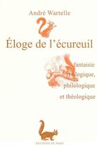 Couverture du livre « Éloge de l'écureuil ; fantaisie zoologique, philologique et théologique » de Andre Wartelle aux éditions Editions De Paris
