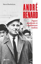 Couverture du livre « André Renard : figure syndicale et combattant wallon » de Marcel Bartholomi aux éditions Luc Pire